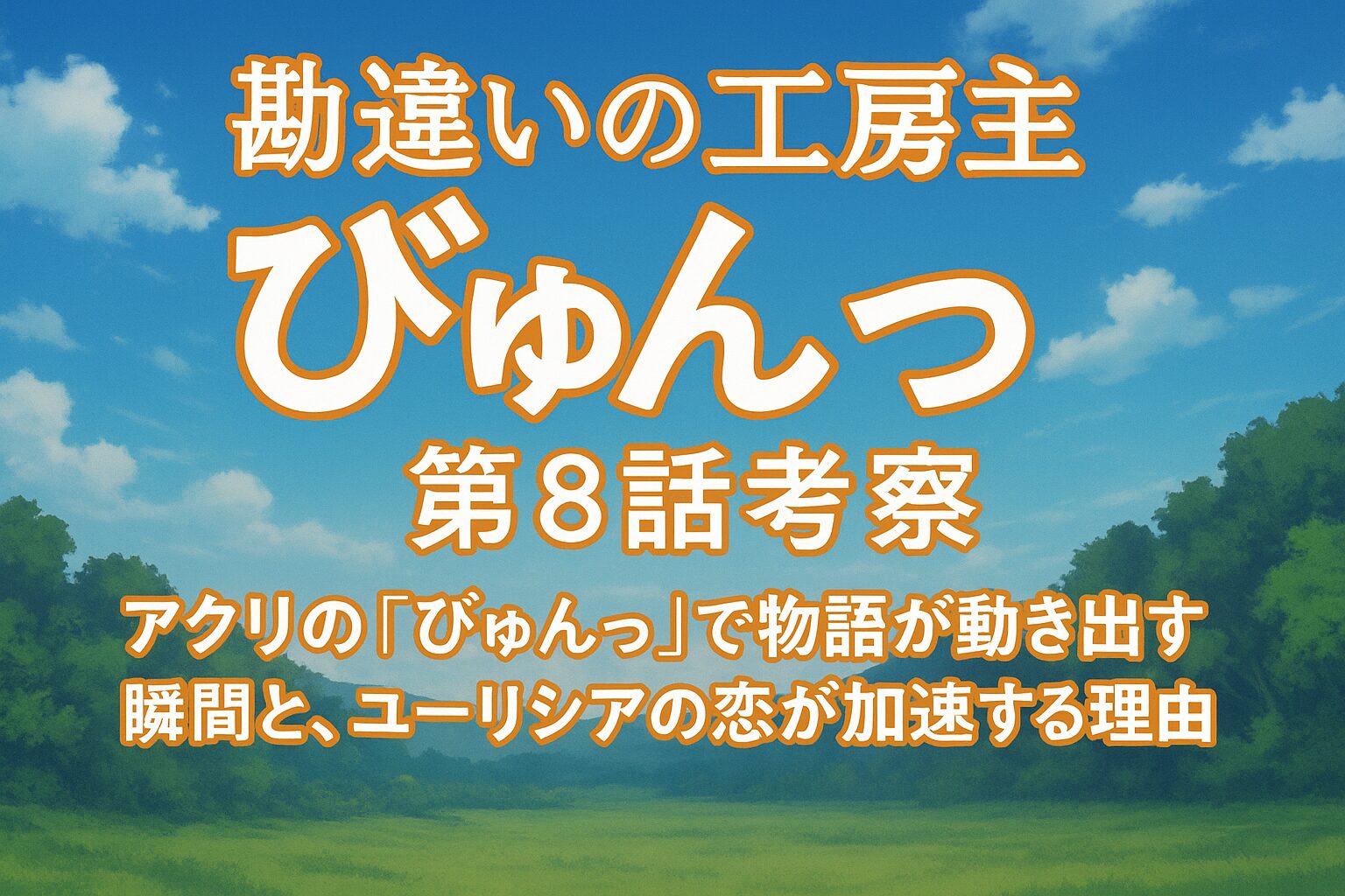『勘違いの工房主』第8話考察 アクリの「びゅんっ」で物語が動き出す瞬間と、ユーリシアの恋が加速する理由